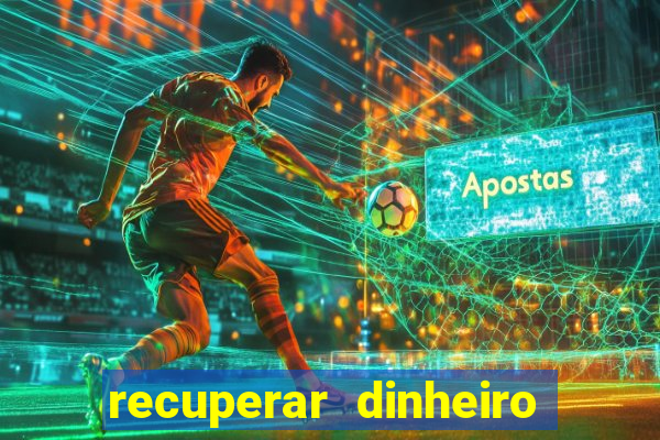 recuperar dinheiro perdido na betano